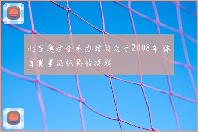 北京奥运会举办时间定于2008年 体育赛事记忆再被提起