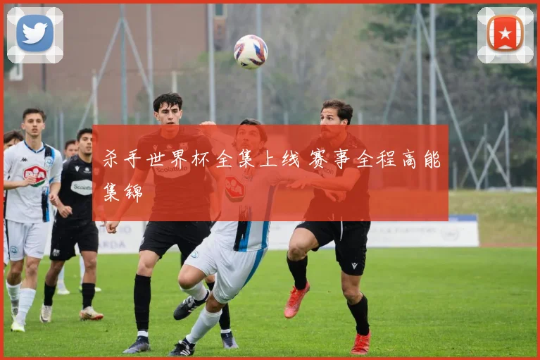 杀手世界杯全集上线 赛事全程高能集锦