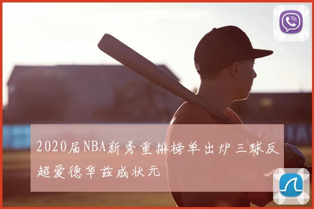 2020届NBA新秀重排榜单出炉三球反超爱德华兹成状元