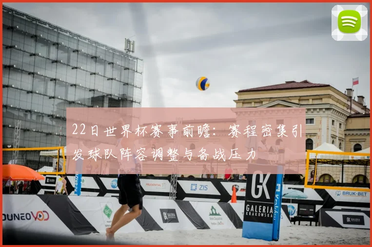 22日世界杯赛事前瞻:赛程密集引发球队阵容调整与备战压力