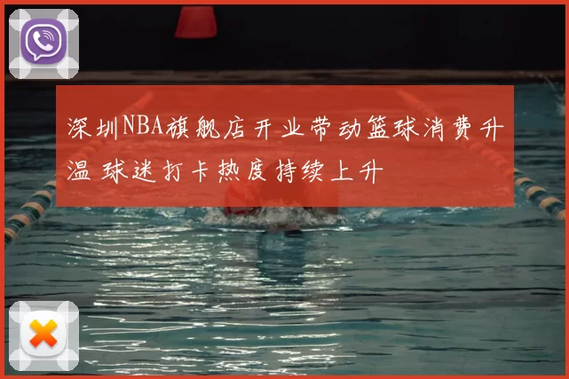 深圳NBA旗舰店开业带动篮球消费升温 球迷打卡热度持续上升