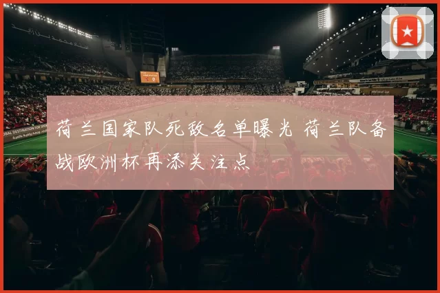 荷兰国家队死敌名单曝光 荷兰队备战欧洲杯再添关注点