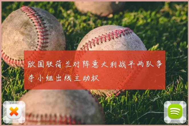 欧国联荷兰对阵意大利战平两队争夺小组出线主动权