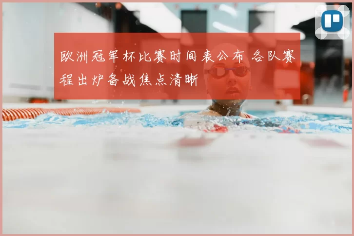 欧洲冠军杯比赛时间表公布 各队赛程出炉备战焦点清晰